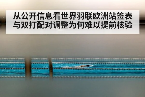 从公开信息看世界羽联欧洲站签表与双打配对调整为何难以提前核验
