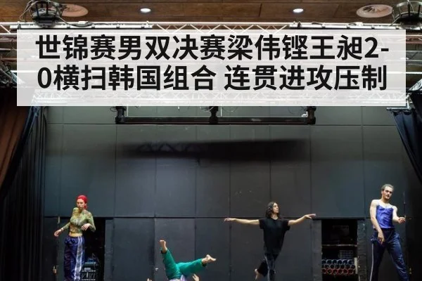 世锦赛男双决赛梁伟铿王昶2-0横扫韩国组合 连贯进攻压制